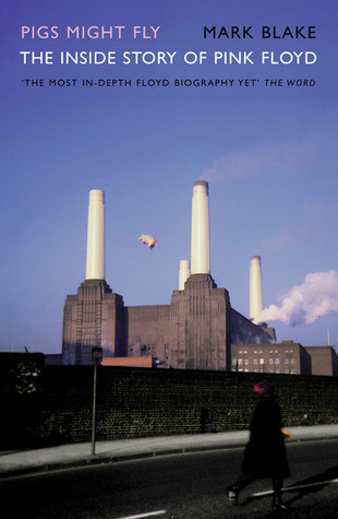 Mark Blake / Pigs Might Fly: The Inside Story of Pink Floyd