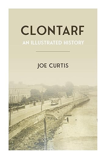 Joe Curtis - Clontarf : An Illustrated History - PB - BRAND NEW