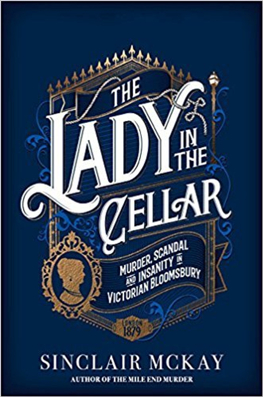 Sinclair McKay / The Lady in the Cellar: Murder, Scandal and Insanity in Victorian Bloomsbury (Hardback)