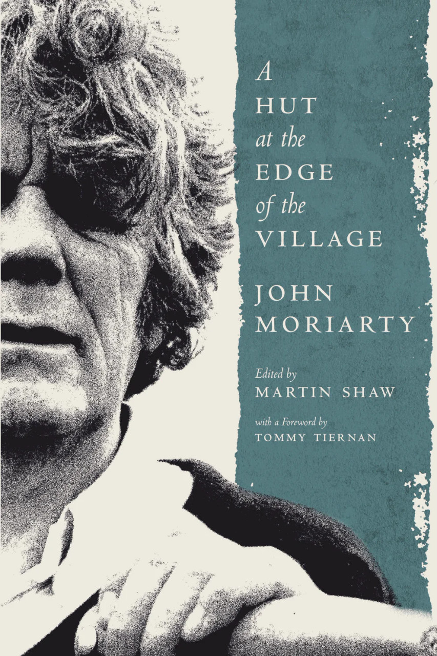 John Moriarty - A Hut at the Edge of the Village - PB - BRAND NEW (Edited by Martin Shaw)