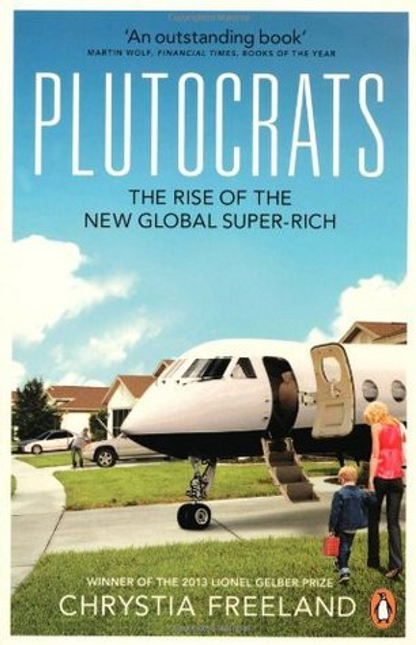 Chrystia Freeland / Plutocrats: The Rise of the New Global Super-Rich