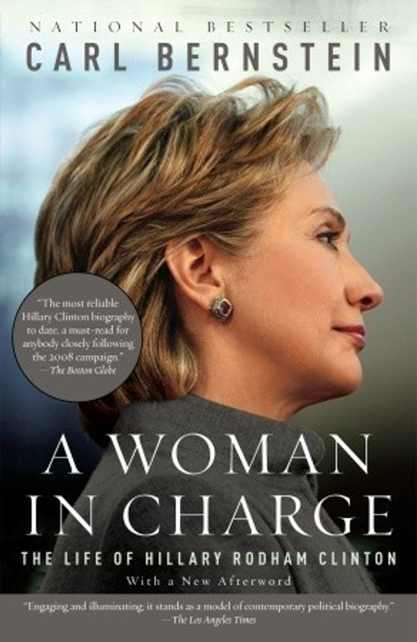 Carl Bernstein / A WOMAN IN CHARGE: The Life of Hillary Rodham Clinton