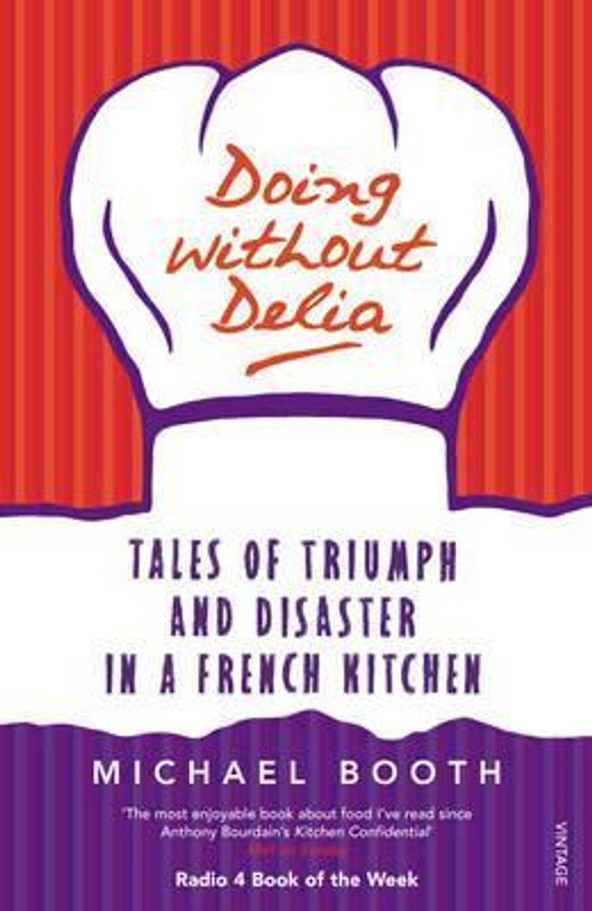 Michael Booth / Doing Without Delia: Tales of Triumph and Disaster in a French Kitchen