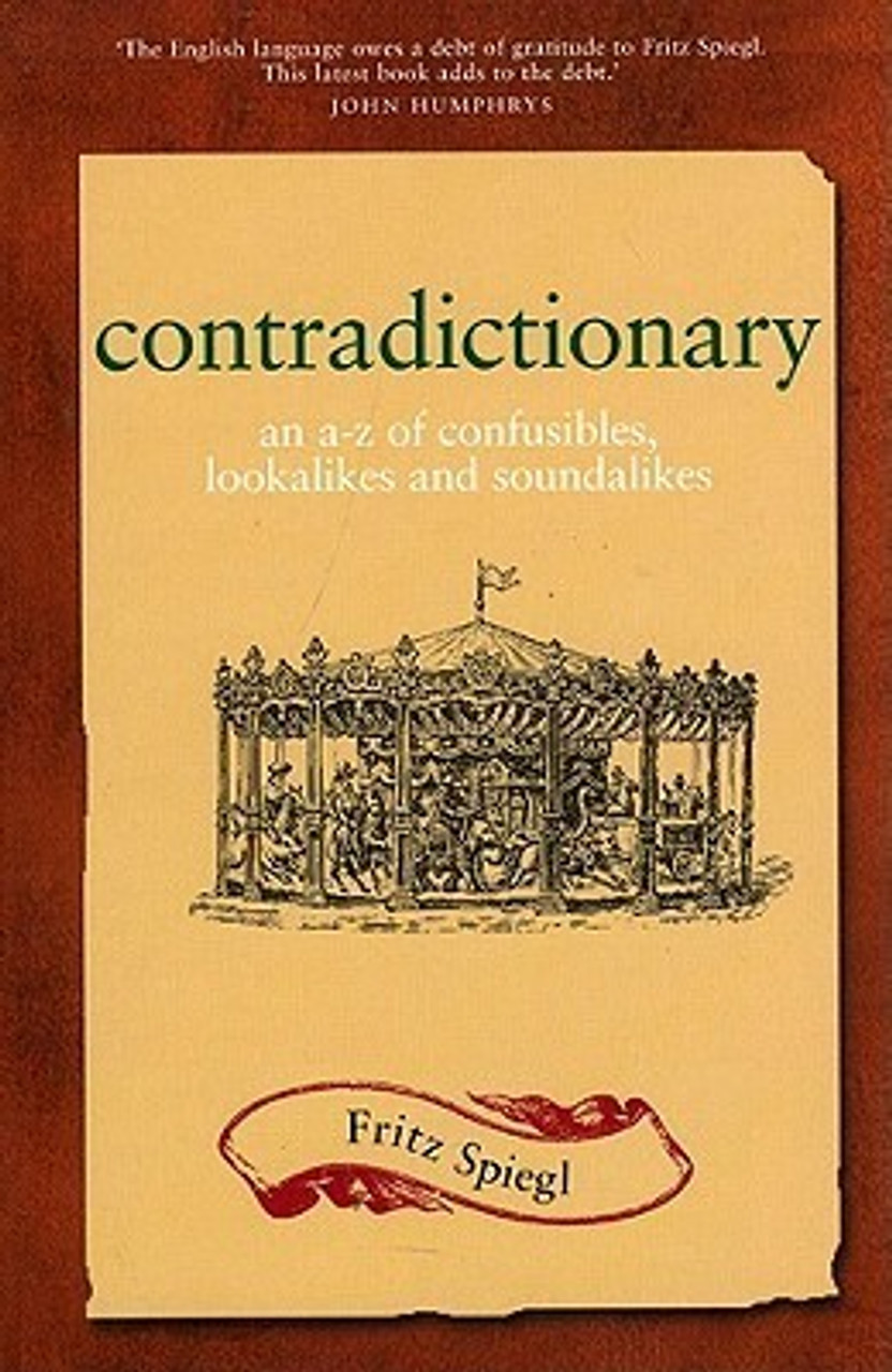 Fritz Spiegl / Contradictionary : An A-Z of Confusibles, Lookalikes and Soundalikes
