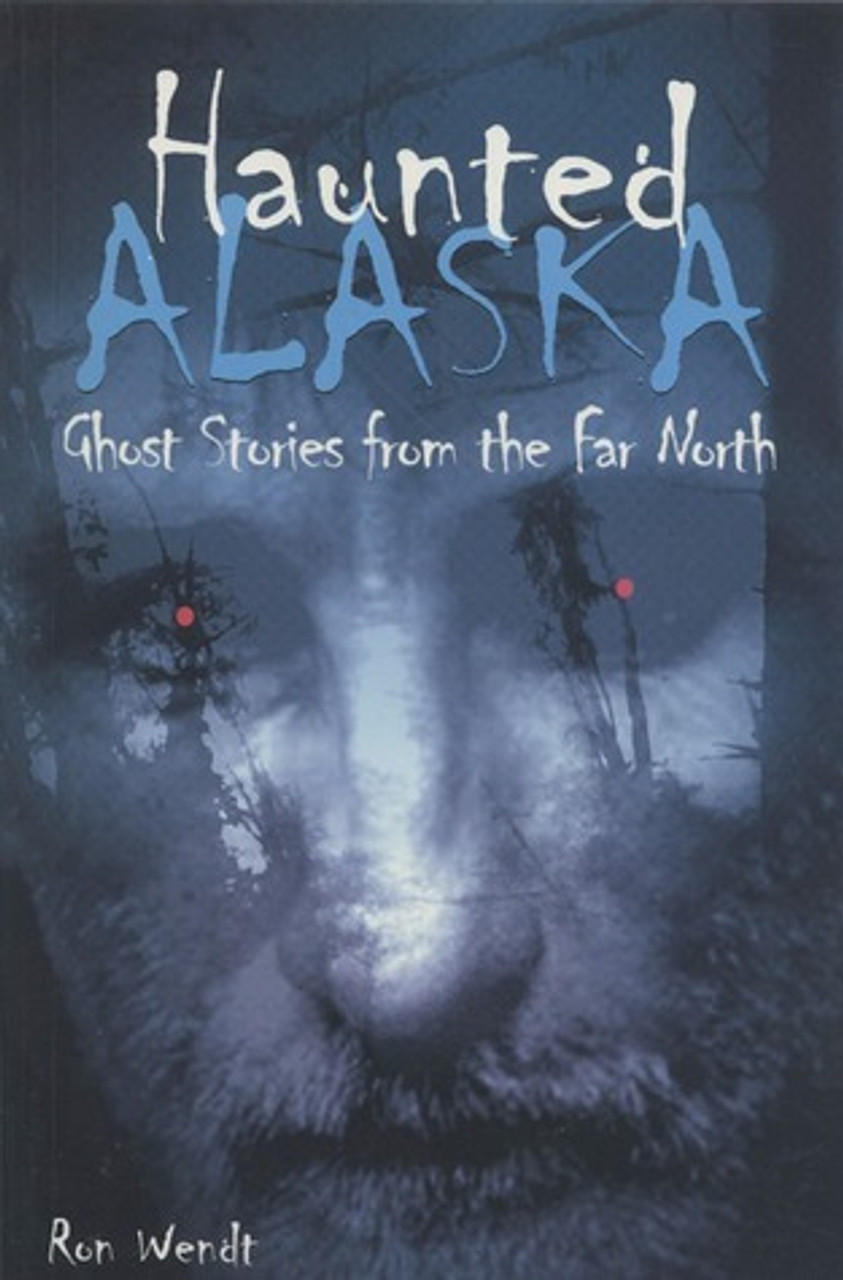 Ron Wendt / Haunted Alaska: Ghost Stories from the Far North (Large Paperback)