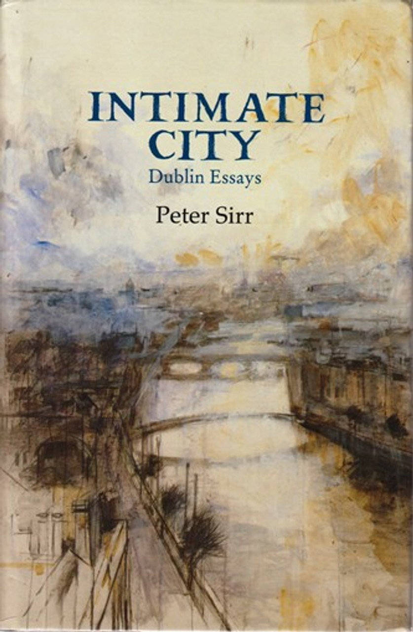 Peter Sirr / Intimate City, Dublin Essays (Hardback)