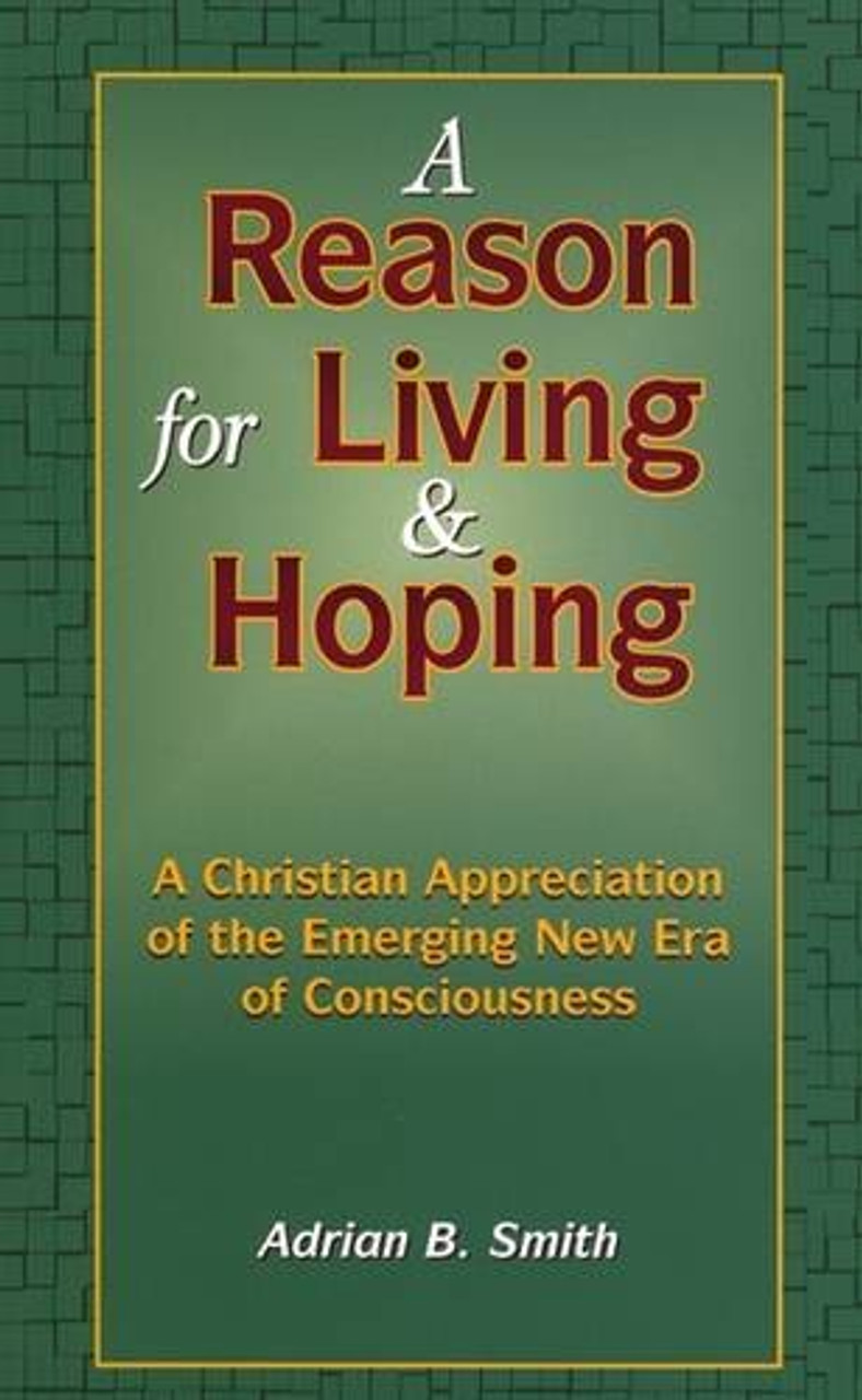 Adrian B. Smith / A Reason for Living and Hoping: A Christian Appreciation of the Emerging New Era (Large Paperback)