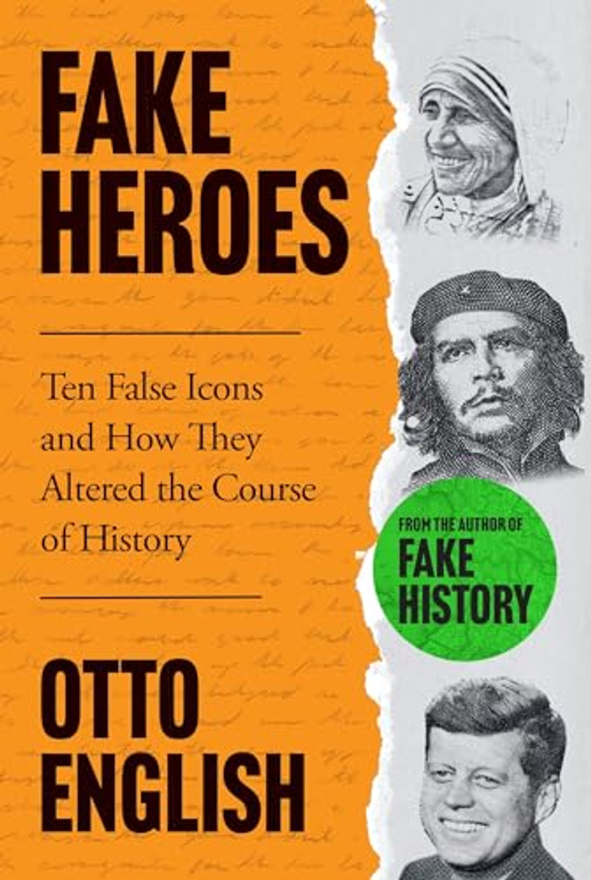 Otto English / Fake Heroes: Ten False Icons and How they Altered the Course of History