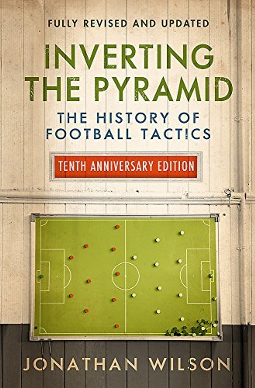 Jonathan Wilson / Inverting the Pyramid: The History of Football Tactics