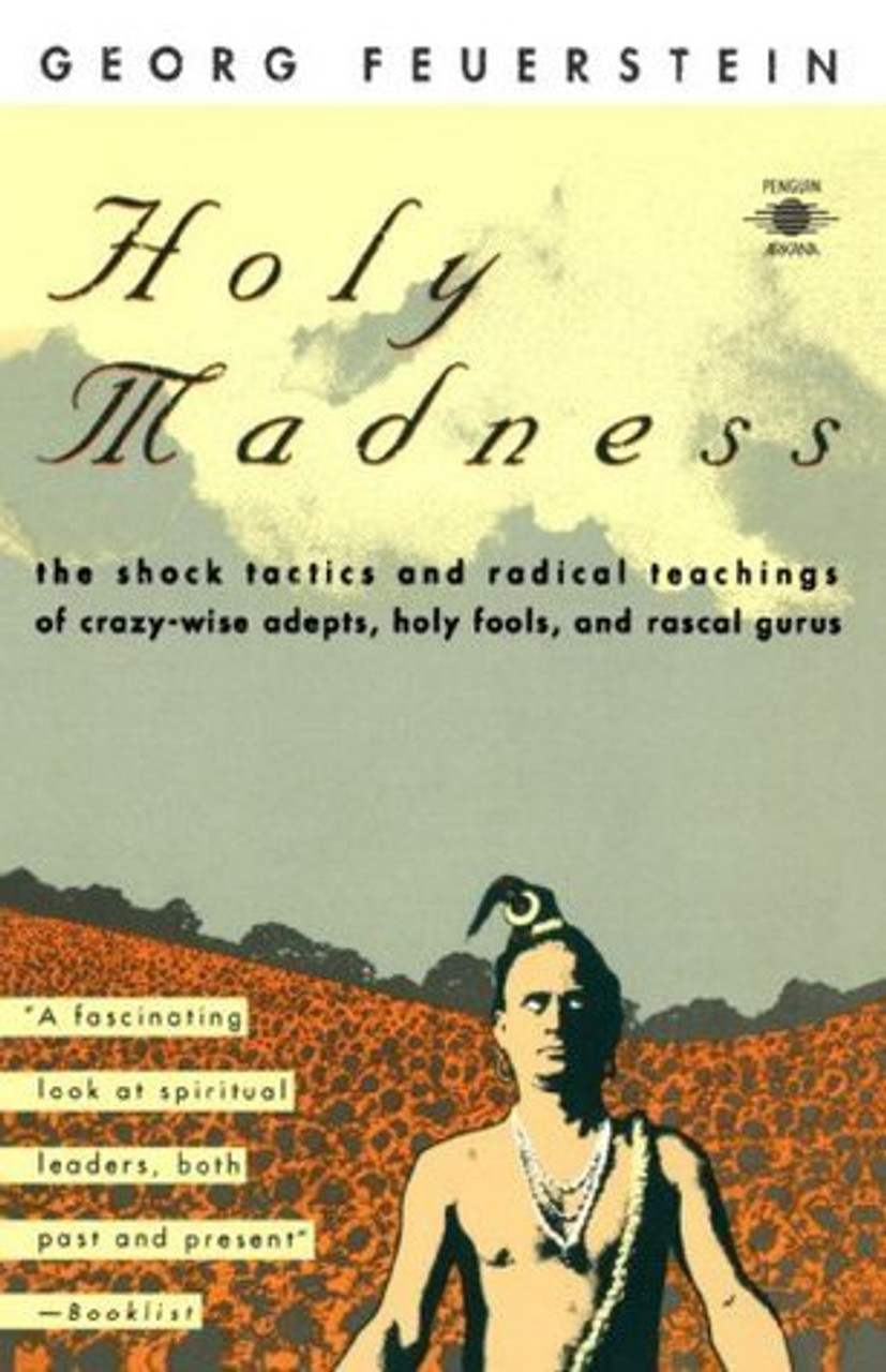 Georg Feuerstein / Holy Madness: The Shock Tactics and Radical Teachings of Crazy-Wise Adepts, Holy Fools and Rascal Gurus