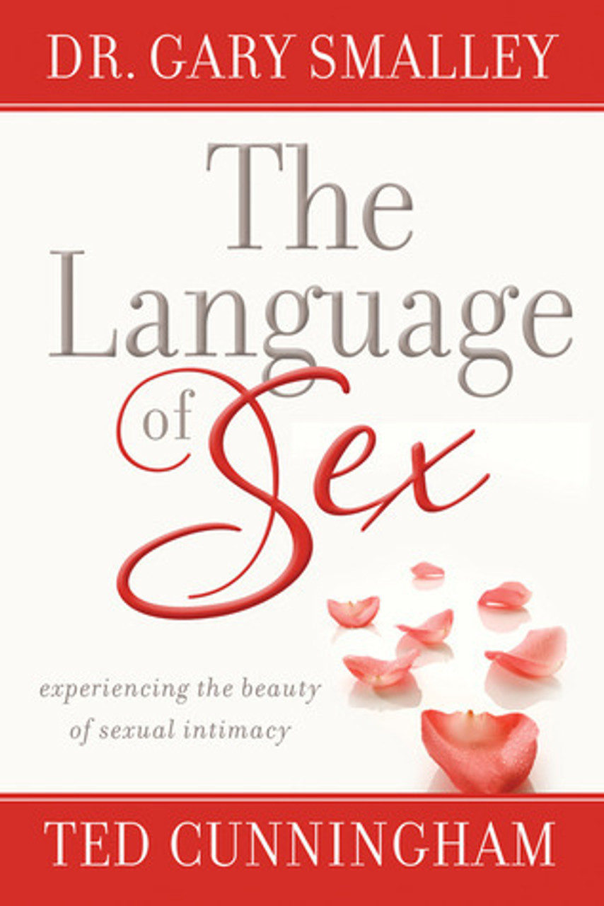 Gary Smalley, Ted Cunningham / The Language of Sex: Experiencing the Beauty of Sexual Intimacy (Hardback)