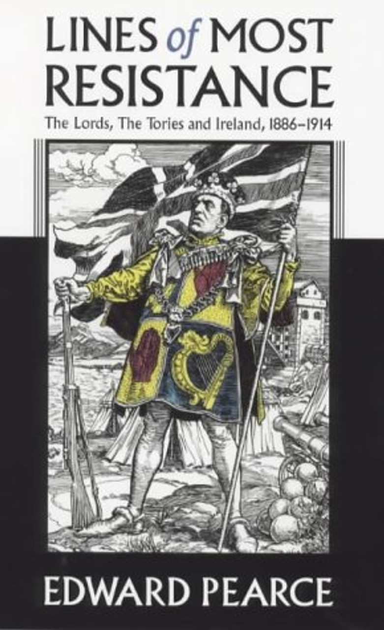 Edward Pearce / Lines of Most Resistance: The Lords, the Tories and Ireland, 1886-1914 (Hardback)