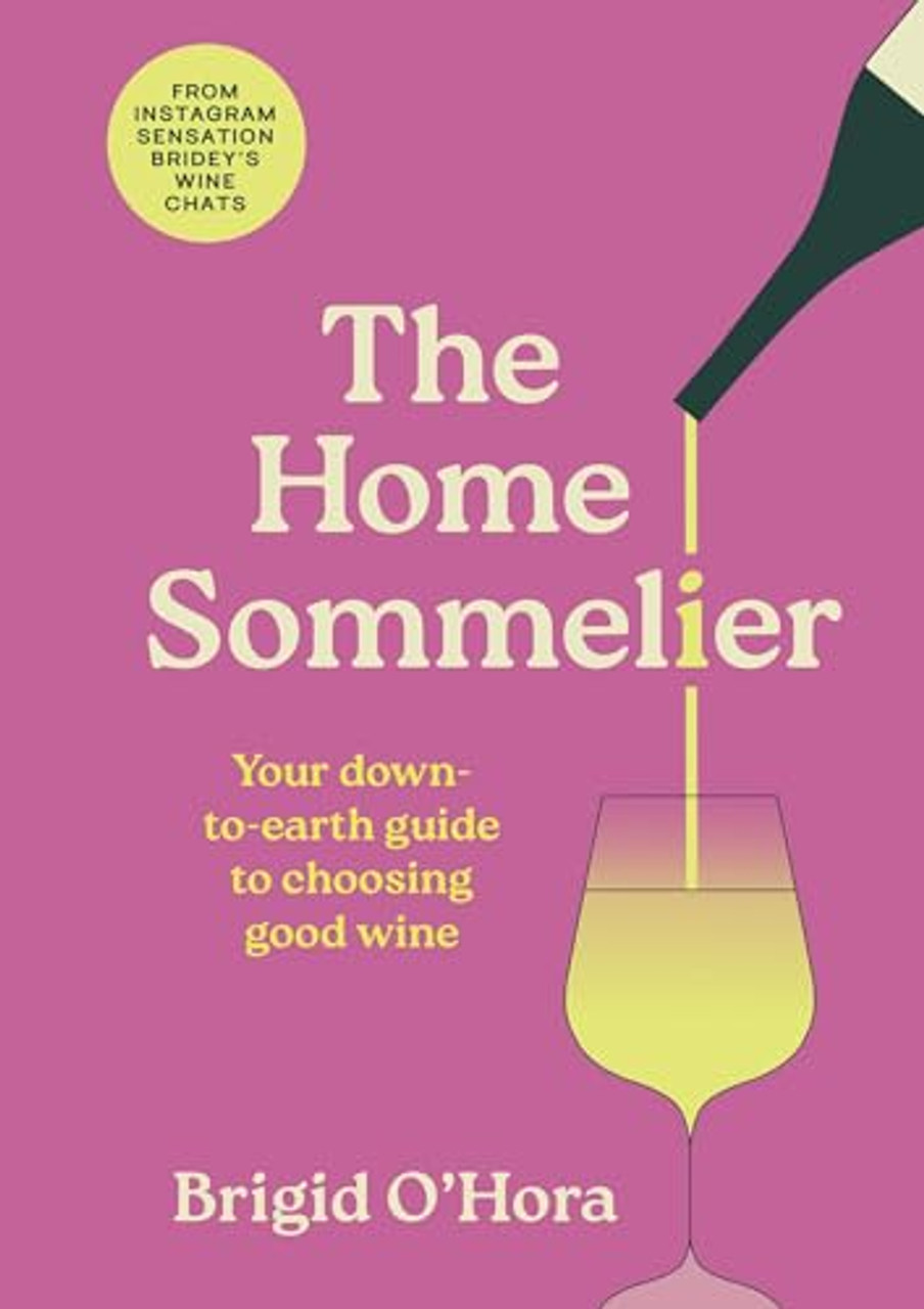 Brigid O'Hora / The Home Sommelier: Your down-to-earth guide to choosing good wine (Hardback)