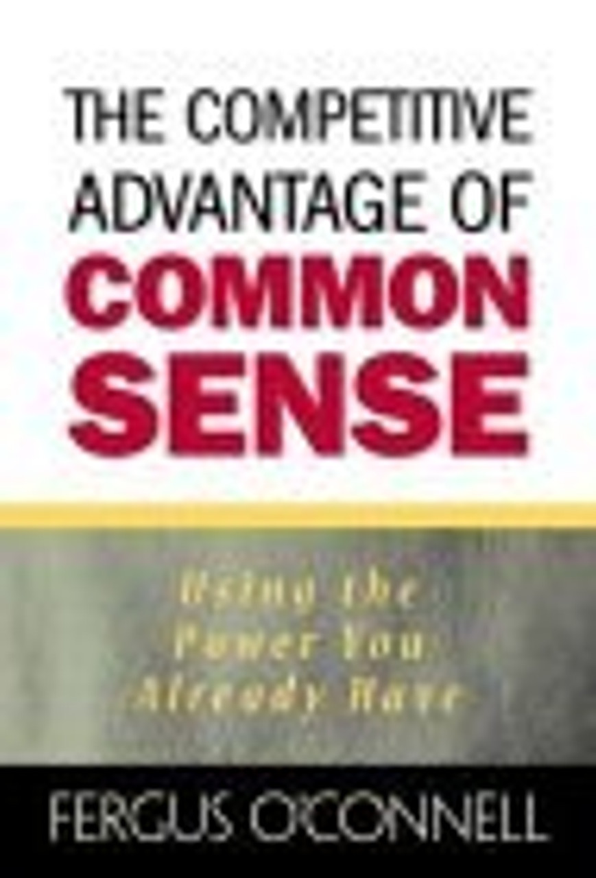 Fergus O'Connell / The Competitive Advantage of Common Sense: Using the Power You Already Have (Hardback)