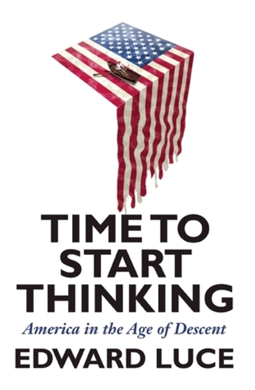 Edward Luce / Time to Start Thinking : America in the Age of Descent (Hardback)