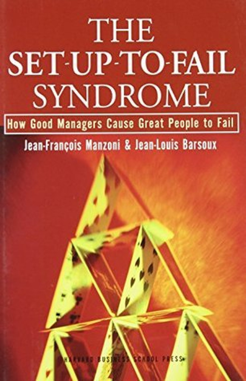 Jean-François Manzoni / The Set-Up-To-Fail Syndrome: How Good Managers Cause Great People to Fail (Hardback)