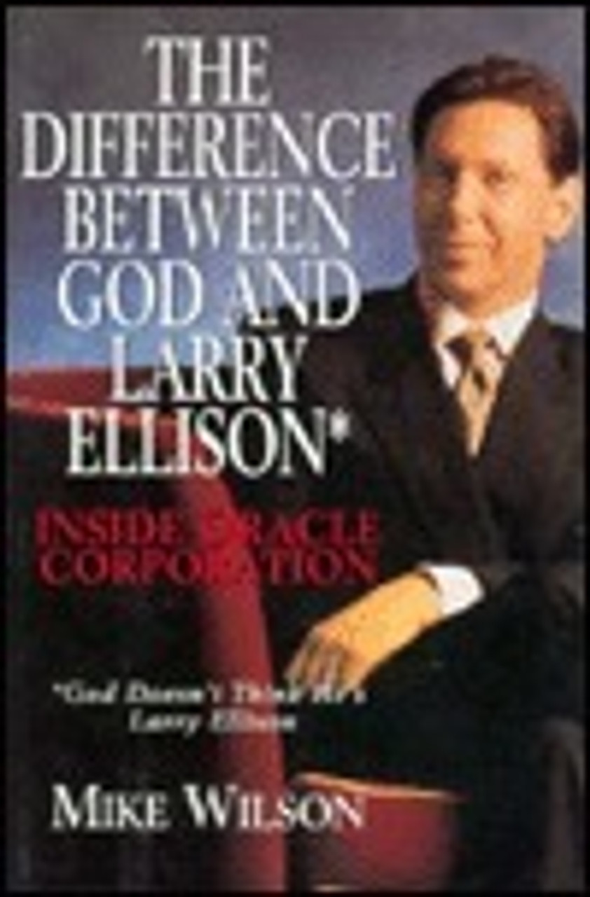 Mike Wilson / The Difference Between God and Larry Ellison*: Inside Oracle Corporation; *God Doesn't Think He's Larry Ellison (Hardback)