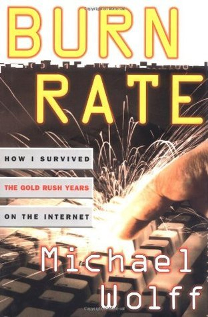 Michael Wolff / Burn Rate : How I Survived the Gold Rush Years on the Internet (Hardback)