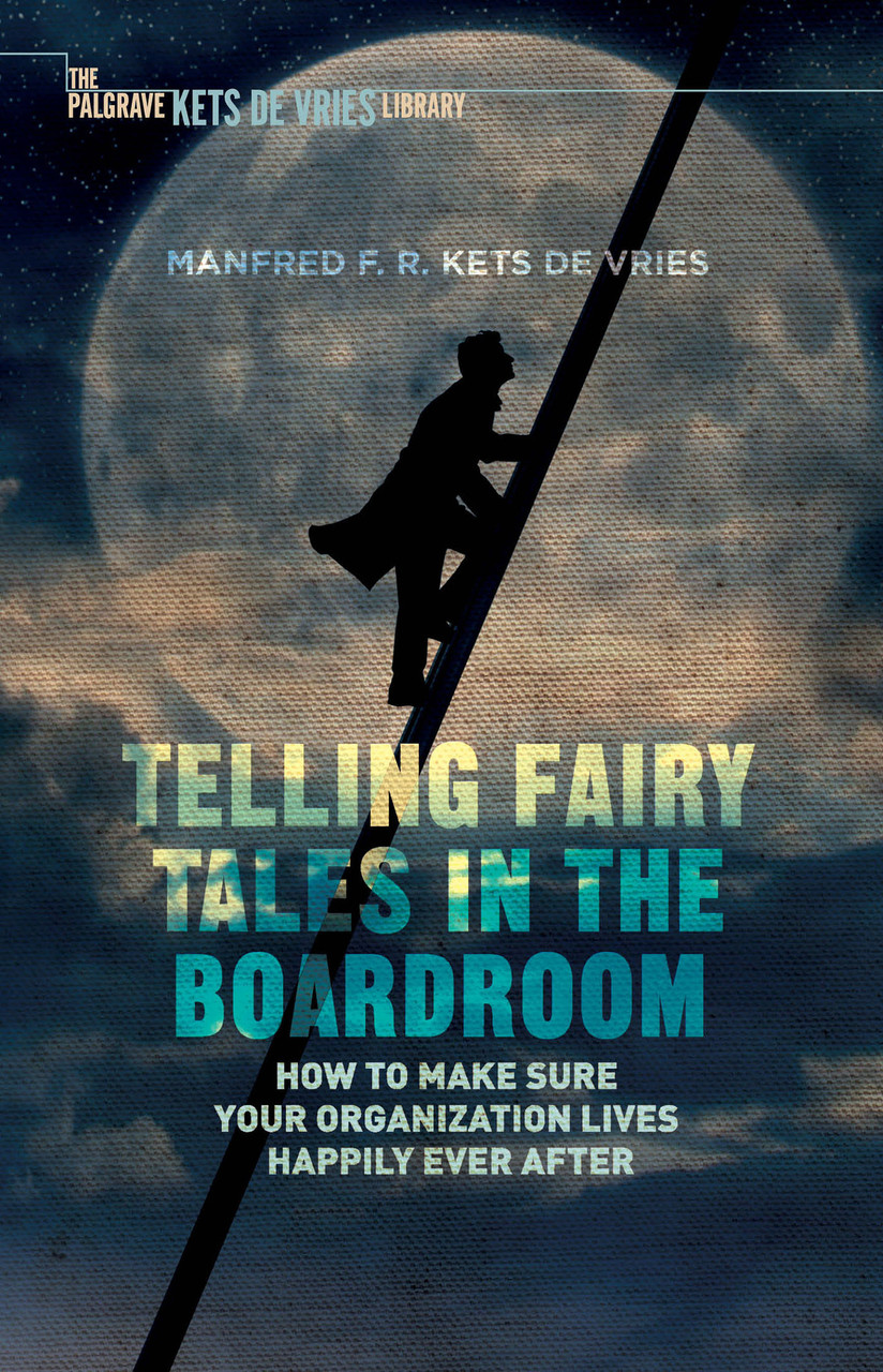 Manfred F.R. Kets de Vries/ Telling Fairy Tales in the Boardroom: How to Make Sure Your Organization Lives Happily Ever After (Large Paperback) Manfred F.R. Kets de Vries/ Telling Fairy Tales in the Boardroom: How to Make Sure Your Organization Lives Happily Ever After (Large Paperback)