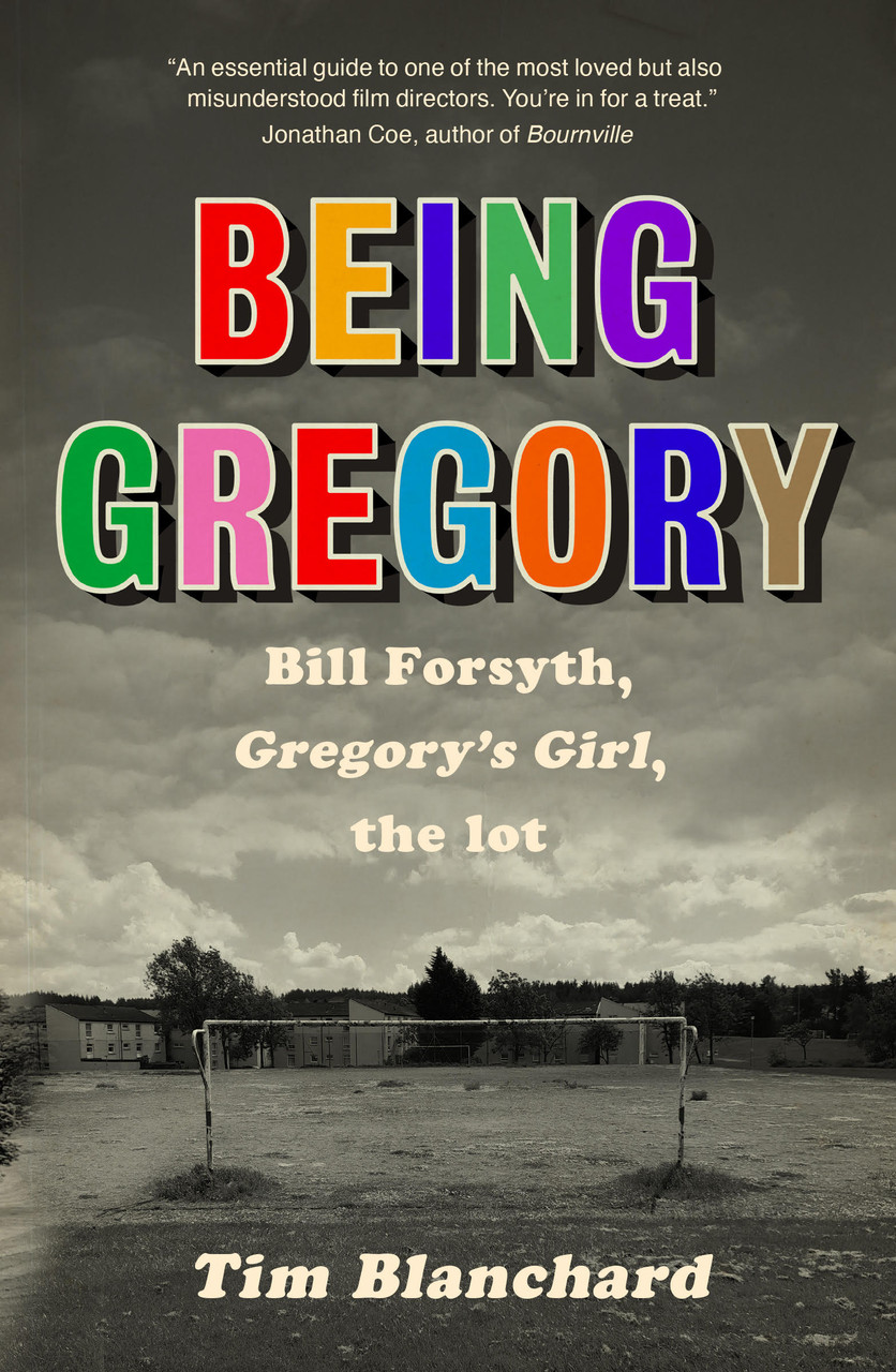 Tim Blanchard / Being Gregory : Bill Forsyth, Gregory's Girl, the lot (Large Paperback)