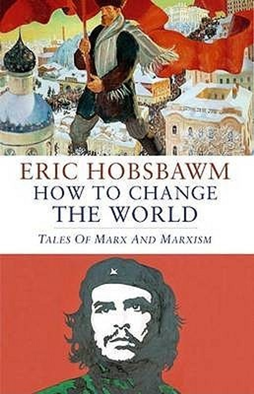 Eric J. Hobsbawm / How to Change the World: Tales of Marx and Marxism (Hardback)