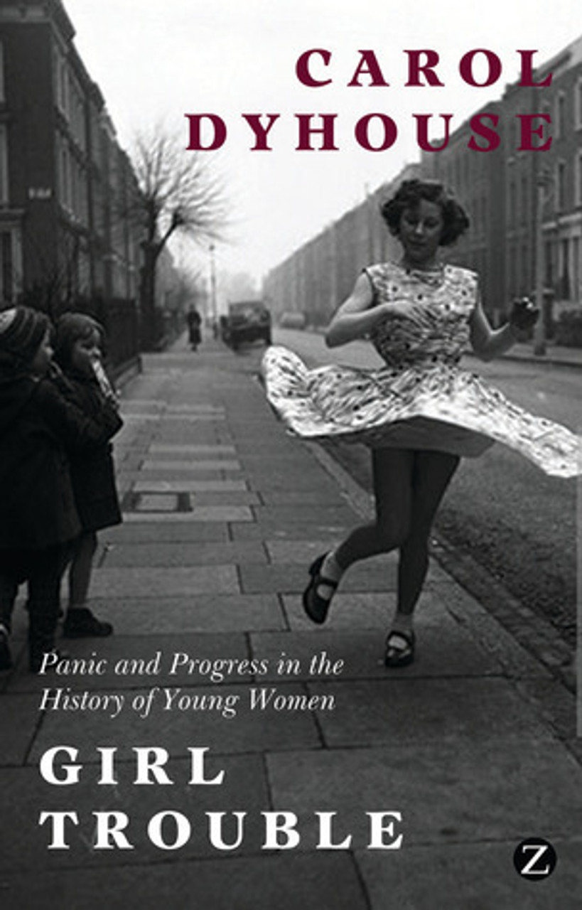 Carol Dyhouse / Girl Trouble : Panic and Progress in the History of Young Women (Large Paperback)