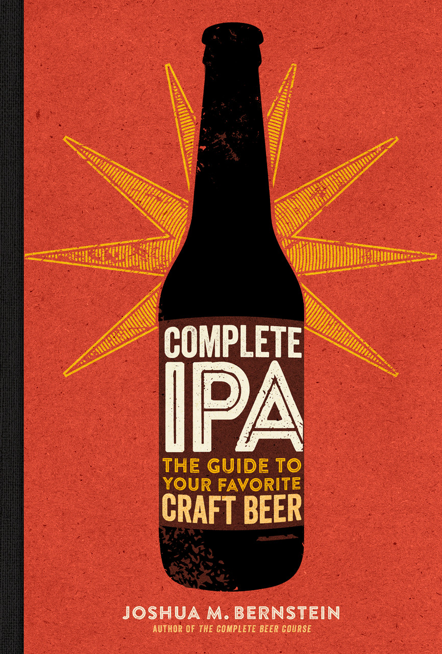 Joshua M. Bernstein / Complete IPA: The Guide to Your Favorite Craft Beer (Hardback)