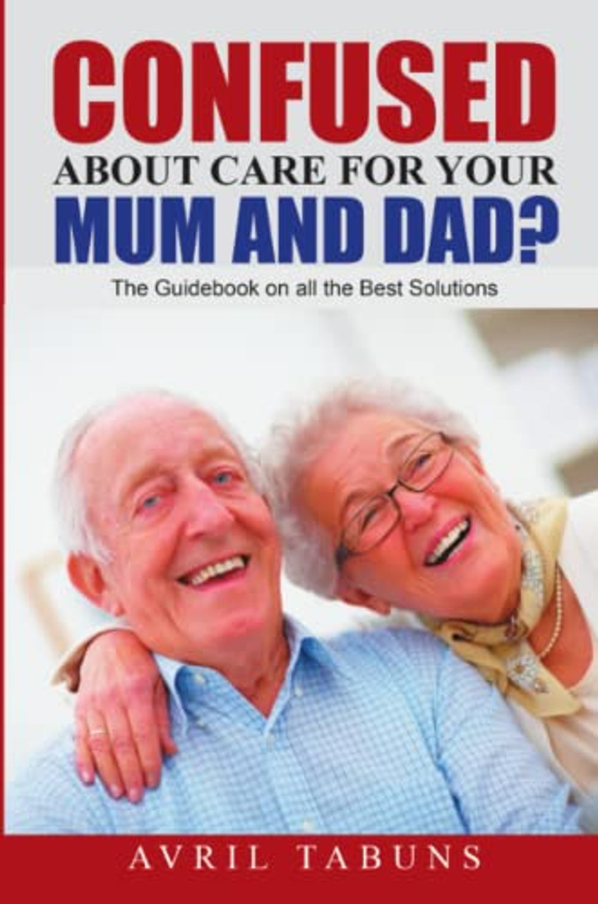 Avril Tabuns / Confused about Care for Your Mum and Dad? (Large Paperback)
