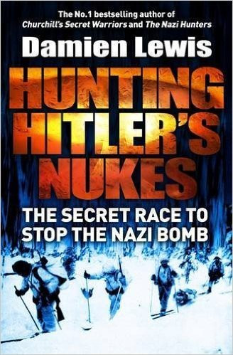 Damien Lewis / Hunting Hitler's Nukes: The Secret Race to Stop the Nazi Bomb (Hardback)