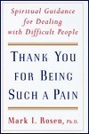 Mark Rosen / Thank You for Being Such a Pain: Spiritual Guidance for Dealing with Difficult People (Hardback)