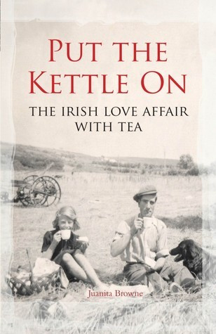 Juanita Browne / Put the Kettle on: The Irish Love Affair with Tea (Hardback)
