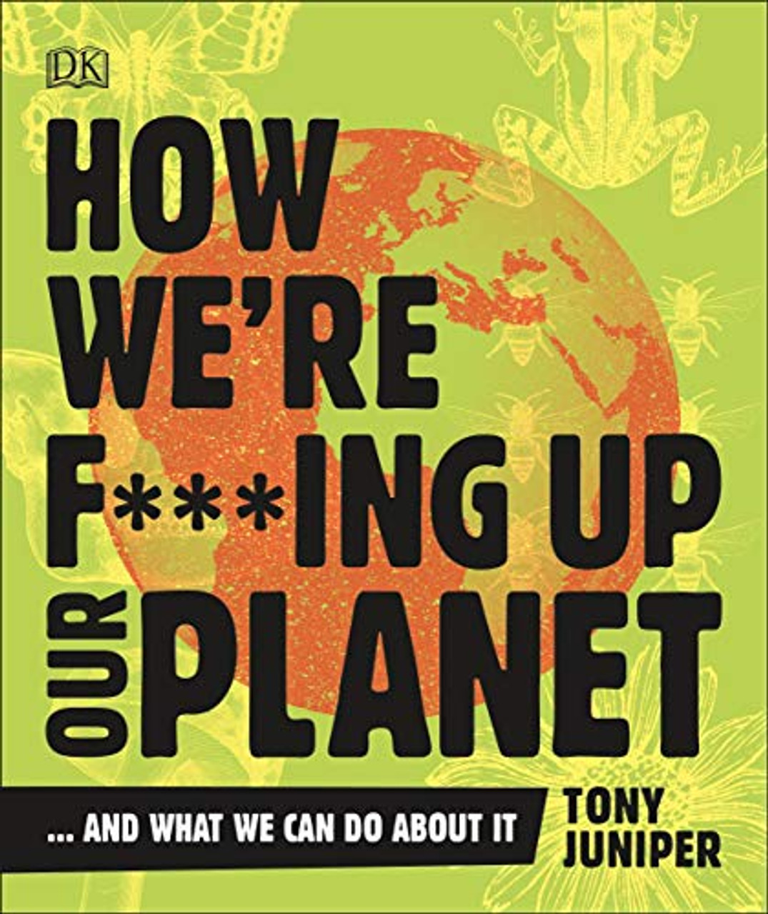 Tony Juniper / How We're Fucking Up Our Planet (Large Paperback)