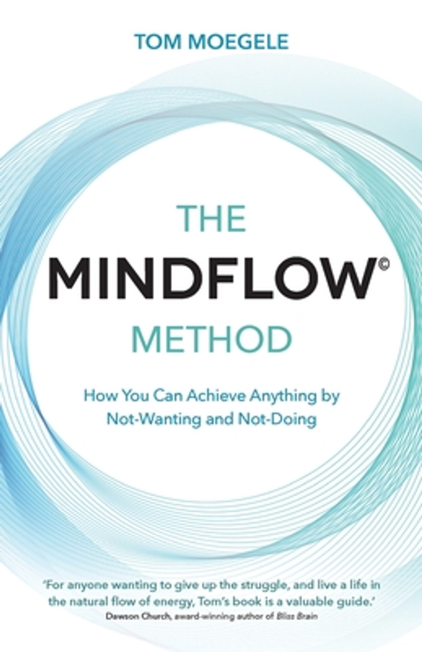 Tom Moegele / The MINDFLOW© Method: How You Can Achieve Anything by Not-Wanting and Not-Doing Tom Moegele / The MINDFLOW© Method: How You Can Achieve Anything by Not-Wanting and Not-Doing