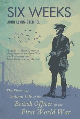 John Lewis-Stempel / Six Weeks: The Short and Gallant Life of the British Officer in the First World War
