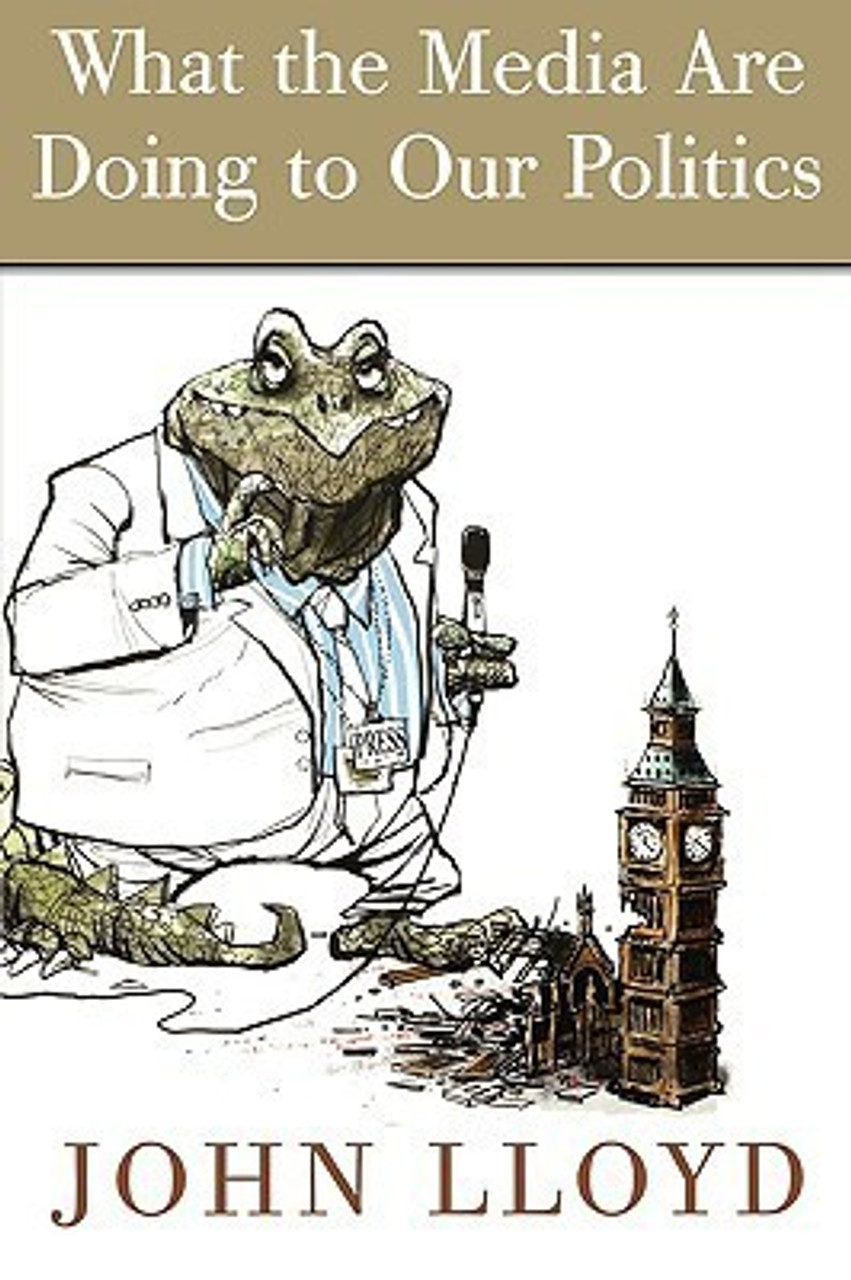 John Lloyd / What The Media Are Doing To Our Politics (Large Paperback)