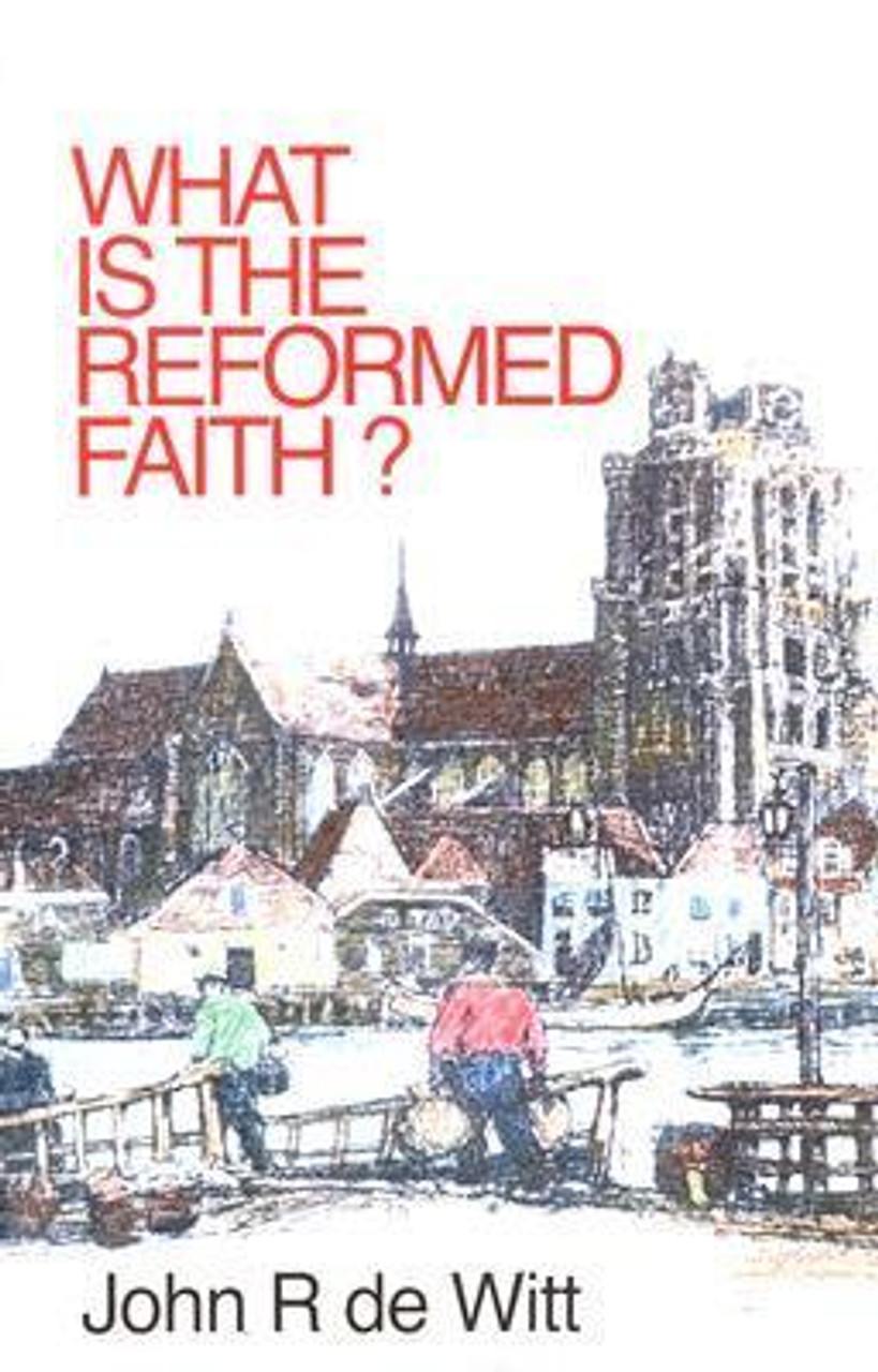 John R. Dewitt / What Is the Reformed Faith John R. Dewitt / What Is the Reformed Faith