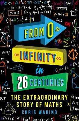 Chris Waring / From 0 to Infinity in 26 Centuries: The Extraordinary Story of Maths
