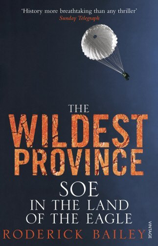 Roderick Bailey / The Wildest Province: SOE in the Land of the Eagle