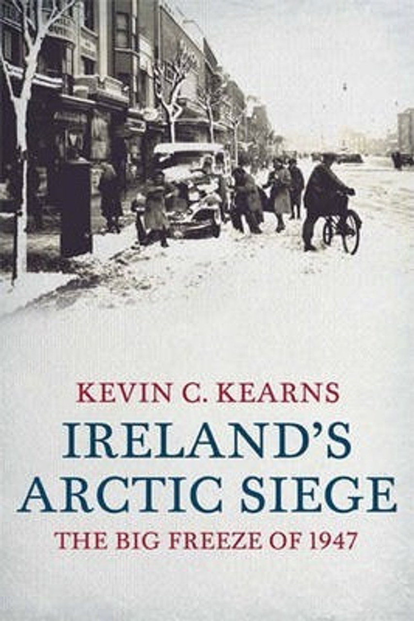 Kevin C. Kearns - Ireland's Arctic Siege : The Big Freeze of 1947 (Hardback) Kevin C. Kearns - Ireland's Arctic Siege : The Big Freeze of 1947 (Hardback)
