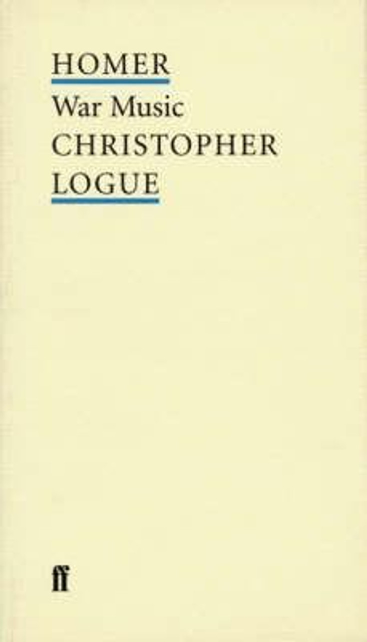 Christopher Logue / War Music: An Account of Books 16 to 19 of Homer's Iliad
