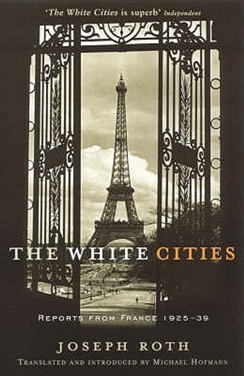 Joseph Roth / The White Cities: Reports From France, 1925 39 Joseph Roth / The White Cities: Reports From France, 1925 39