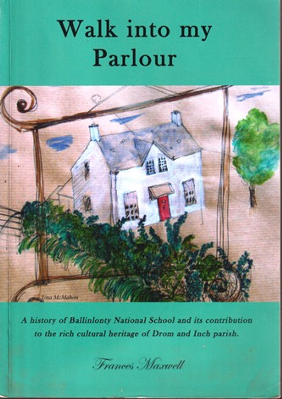 Frances Maxwell / Walk into my Parlour - A History of Ballinlonty National School(Large Paperback) Frances Maxwell / Walk into my Parlour - A History of Ballinlonty National School(Large Paperback)