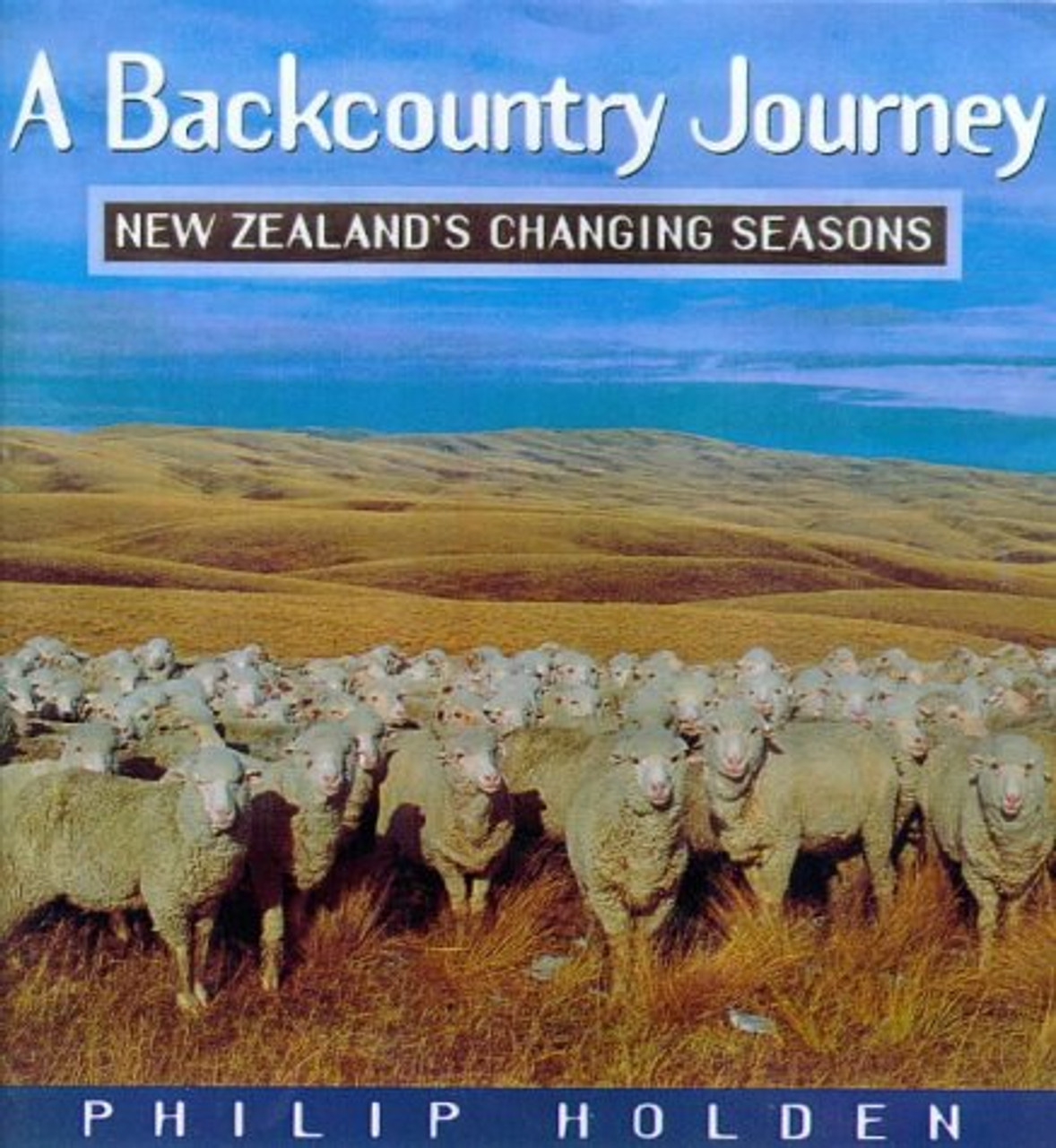 Philip Holden / A Backcountry Journey: New Zealand's Changing Seasons (Coffee Table Book)