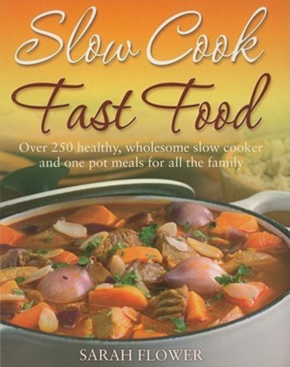 Sarah Flower / Slow Cook Fast Food: Over 250 healthy, wholesome slow cooker and one pot meals for all the family (Coffee Table Book) Sarah Flower / Slow Cook Fast Food: Over 250 healthy, wholesome slow cooker and one pot meals for all the family (Coffee Table Book)