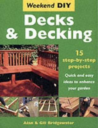 Alan Bridgewater / Decks and Decking : 15 Step-By-Step Projects - Quick and Easy Ideas to Enhance Your Garden (Coffee Table Book)