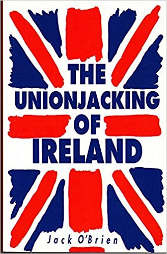 Jack O'Brien / The Unionjacking of Ireland