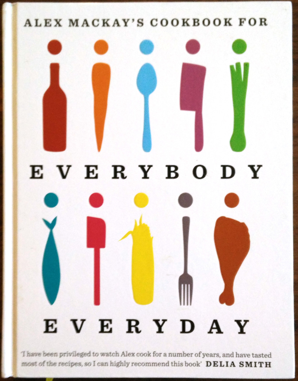Alex Mackay's Cookbook for Everybody Everyday (Coffee Table Book)
