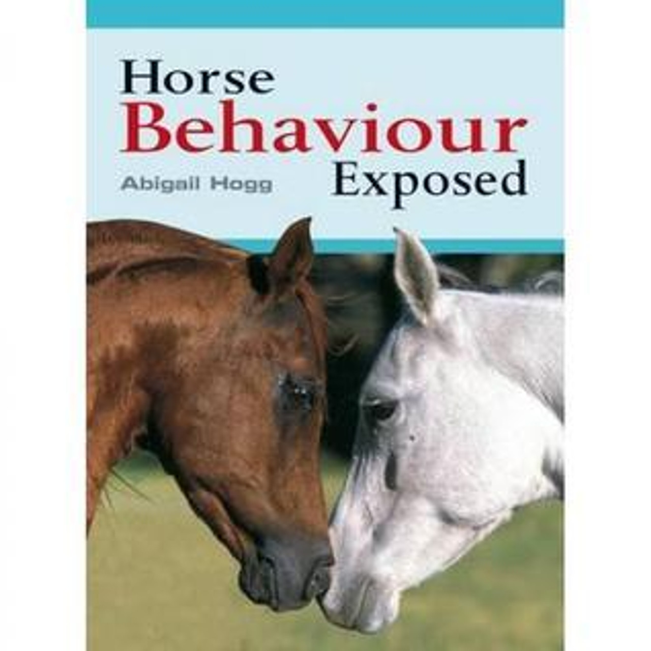 Abigail Hogg / Horse Behaviour Exposed (Coffee Table Book)