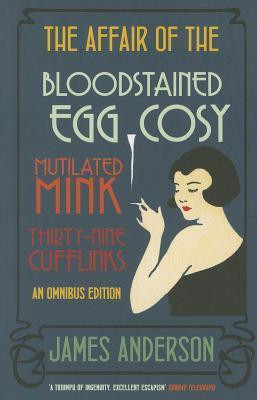 James Anderson / The Affair of the Bloodstained Egg Cosy/The Affair of the Mutilated Mink/The Affair of the Thirthy-Nine Cufflinks: An Omnibus Edition
