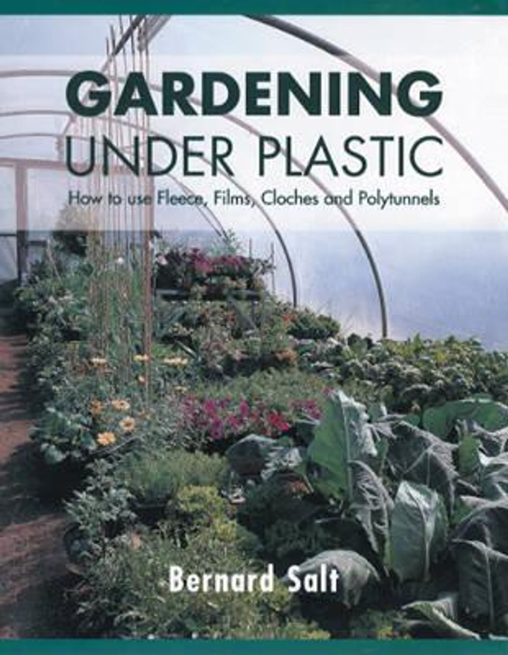 Bernard Salt / Gardening Under Plastic: How to Use Fleece, Films, Cloches and Polytunnels (Coffee Table Book)